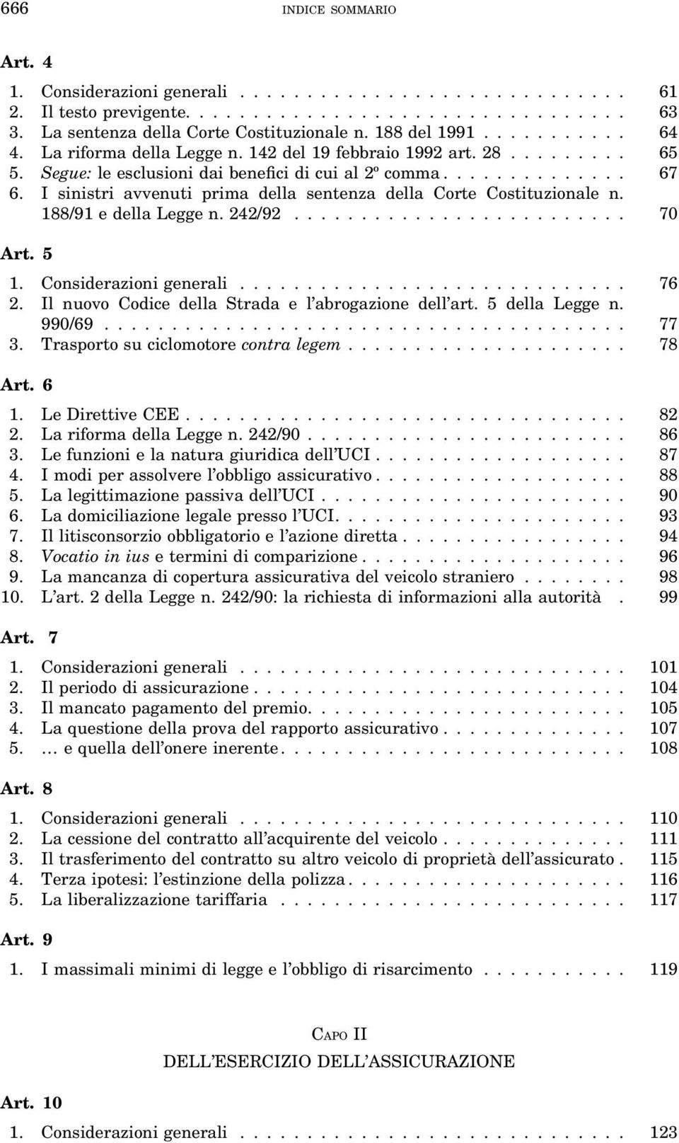 I sinistri avvenuti prima della sentenza della Corte Costituzionale n. 188/91 e della Legge n. 242/92......................... 70 Art. 5 1. Considerazioni generali............................. 76 2.