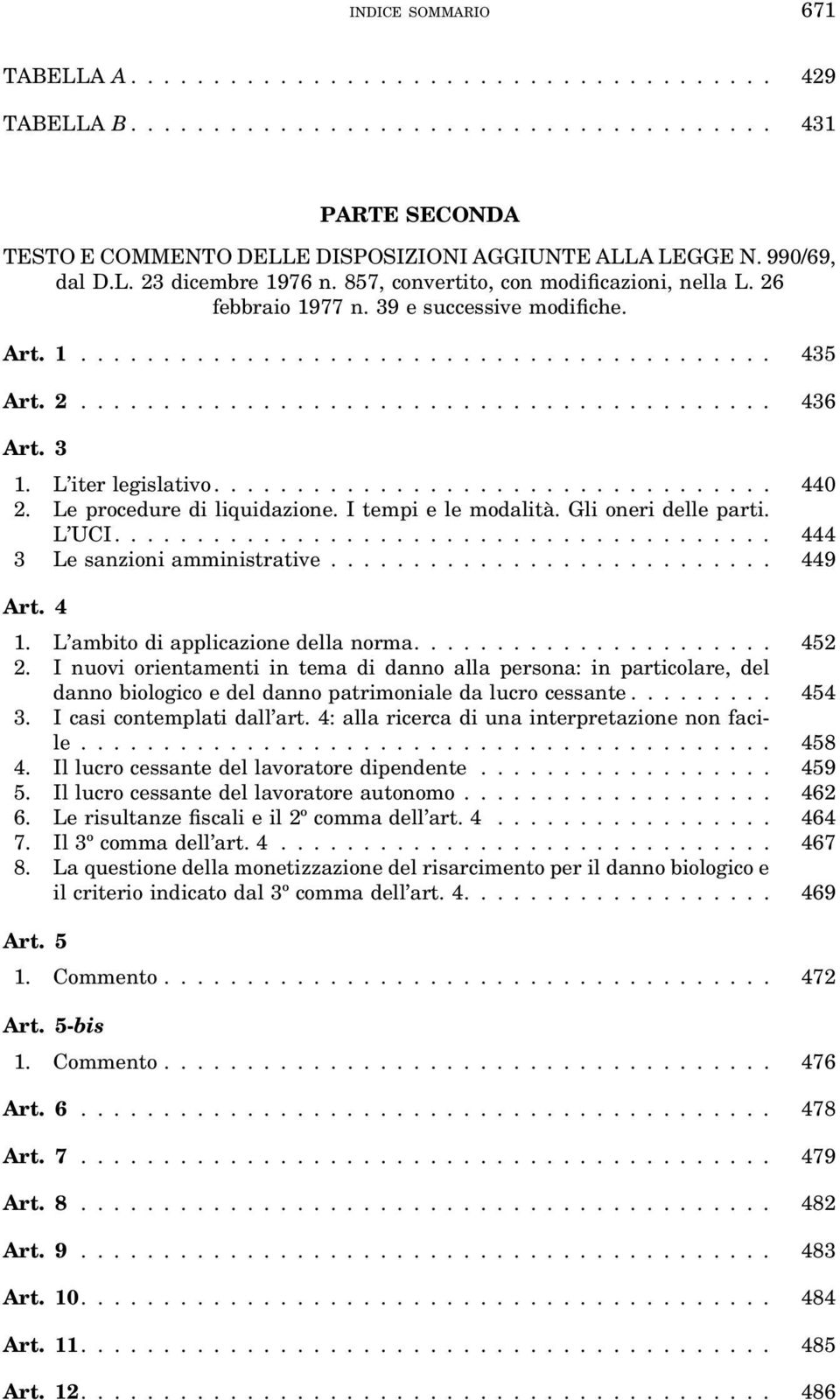 3 1. L iter legislativo.................................. 440 2. Le procedure di liquidazione. I tempi e le modalità. Gli oneri delle parti. L UCI........................................ 444 3 Le sanzioni amministrative.