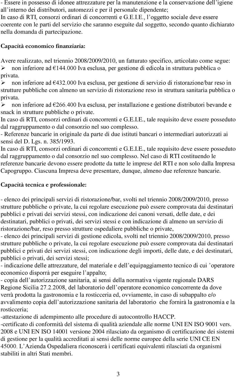 Capacità economico finanziaria: Avere realizzato, nel triennio 2008/2009/2010, un fatturato specifico, articolato come segue: non inferiore ad 144.