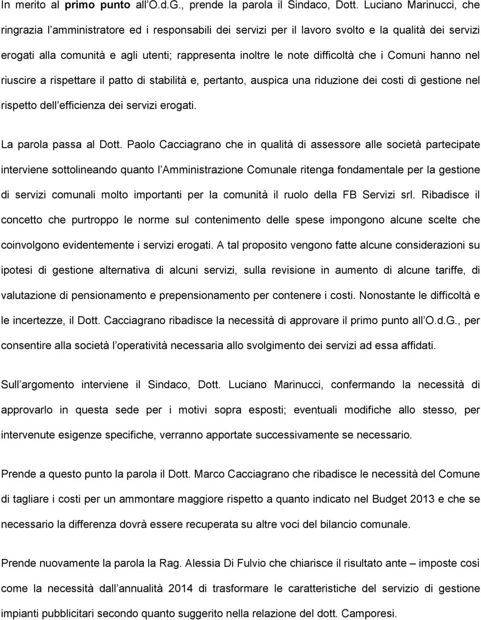 difficoltà che i Comuni hanno nel riuscire a rispettare il patto di stabilità e, pertanto, auspica una riduzione dei costi di gestione nel rispetto dell efficienza dei servizi erogati.