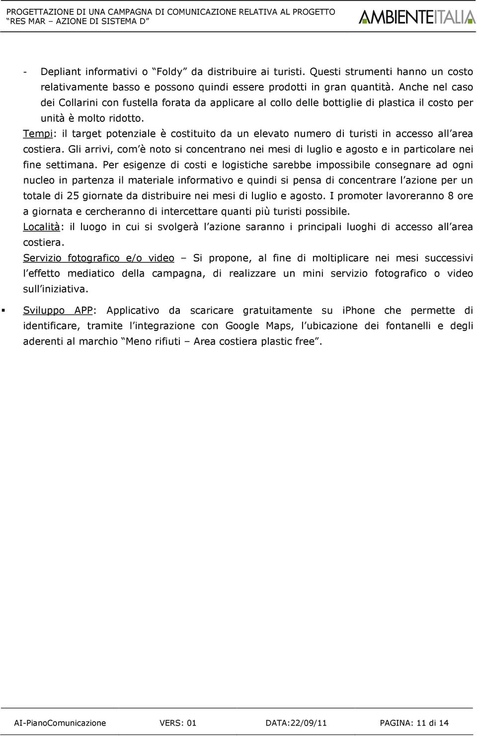 Tempi: il target potenziale è costituito da un elevato numero di turisti in accesso all area costiera.