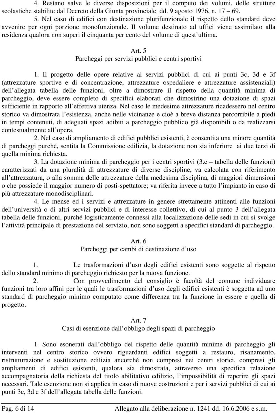 Il volume destinato ad uffici viene assimilato alla residenza qualora non superi il cinquanta per cento del volume di quest ultima. Art. 5 Parcheggi per servizi pubblici e centri sportivi 1.