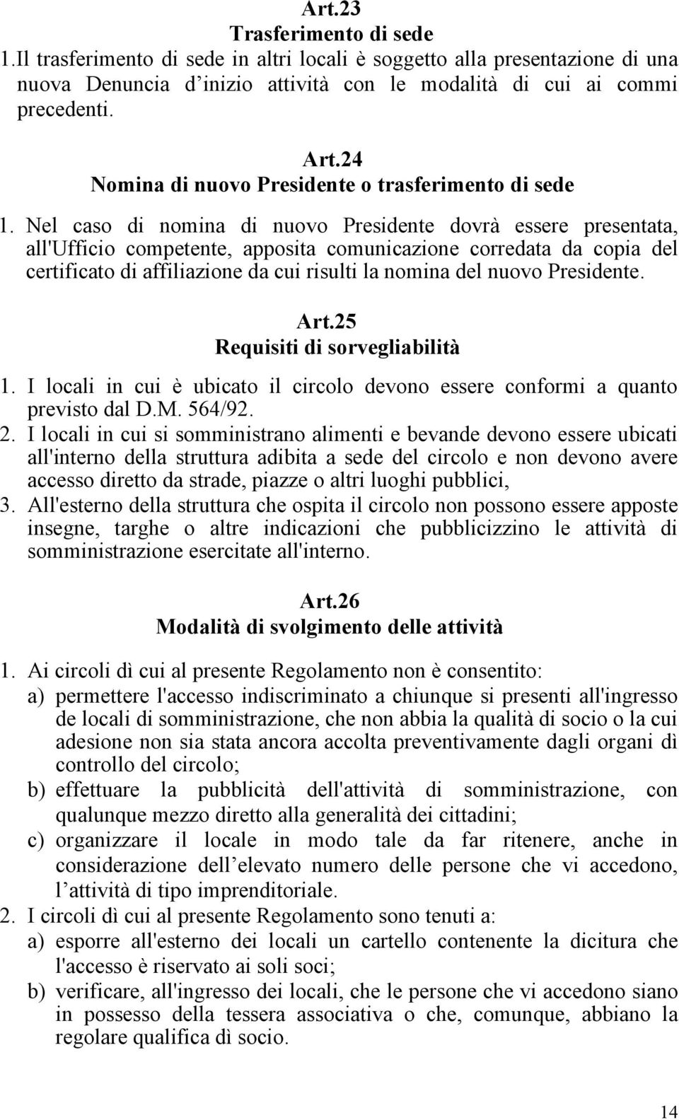 Nel caso di nomina di nuovo Presidente dovrà essere presentata, all'ufficio competente, apposita comunicazione corredata da copia del certificato di affiliazione da cui risulti la nomina del nuovo