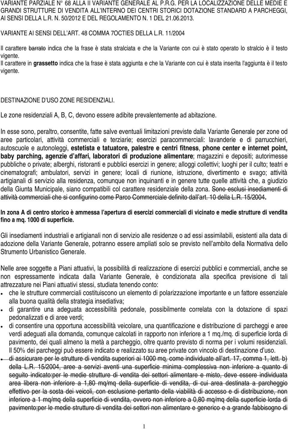 Il carattere in grassetto indica che la frase è stata aggiunta e che la Variante con cui è stata inserita l'aggiunta è il testo vigente. DESTINAZIONE D USO ZONE RESIDENZIALI.