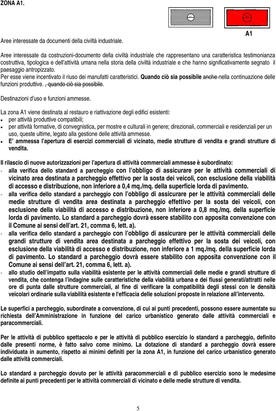 industriale e che hanno significativamente segnato il paesaggio antropizzato. Per esse viene incentivato il riuso dei manufatti caratteristici.