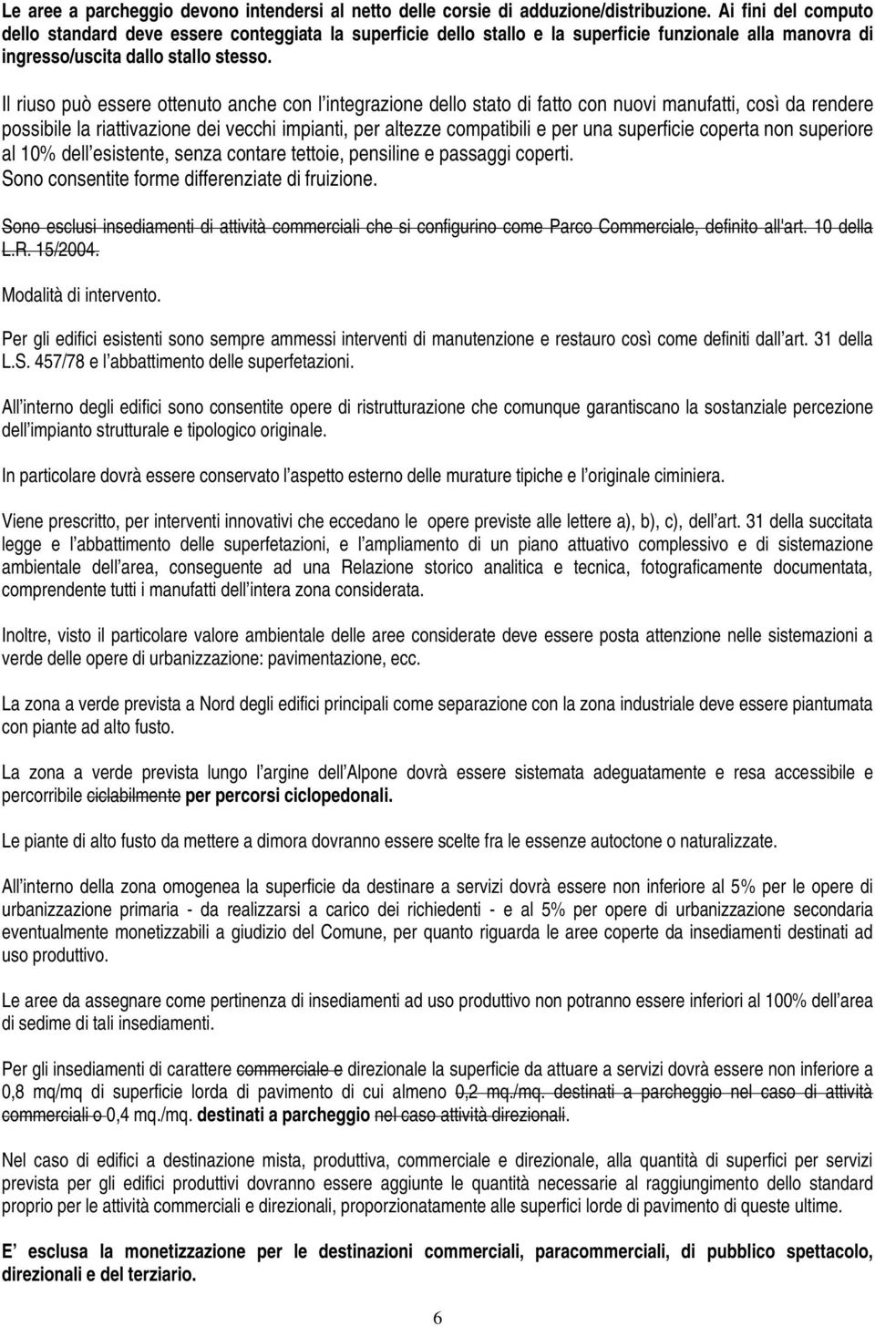 Il riuso può essere ottenuto anche con l integrazione dello stato di fatto con nuovi manufatti, così da rendere possibile la riattivazione dei vecchi impianti, per altezze compatibili e per una