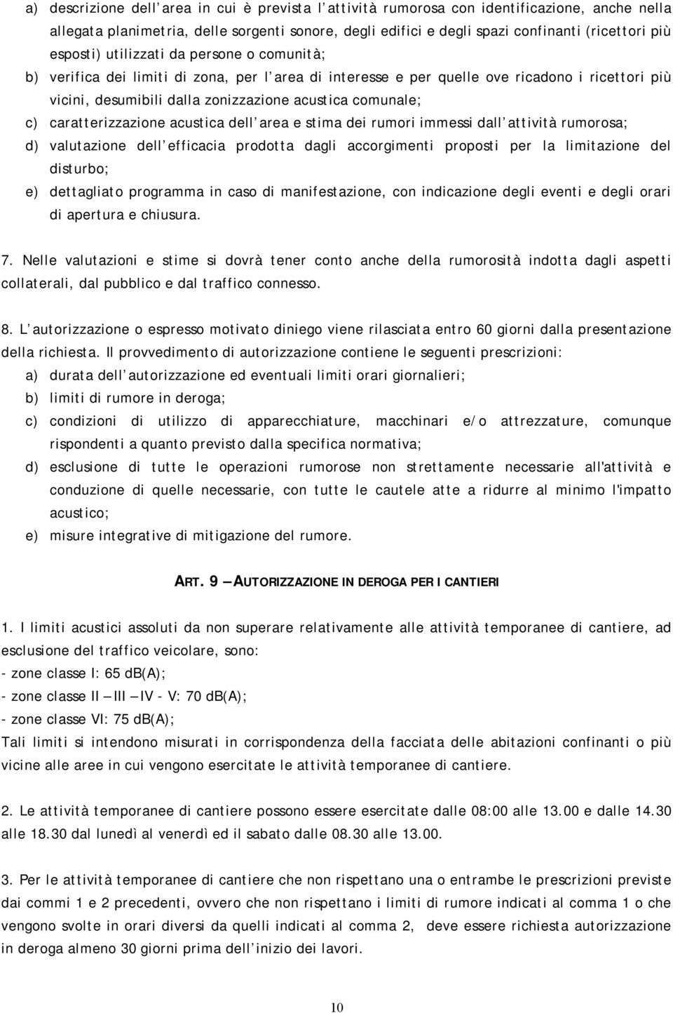 c) caratterizzazione acustica dell area e stima dei rumori immessi dall attività rumorosa; d) valutazione dell efficacia prodotta dagli accorgimenti proposti per la limitazione del disturbo; e)