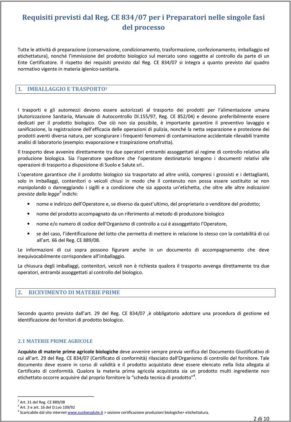 immissione del prodotto biologico sul mercato sono soggette al controllo da parte di un Ente Certificatore. Il rispetto dei requisiti previsto dal Reg.