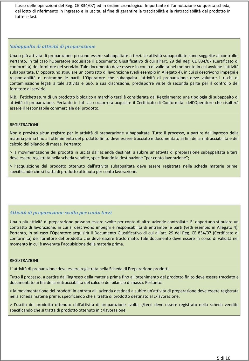 Subappalto di attività di preparazione Una o più attività di preparazione possono essere subappaltate a terzi. Le attività subappaltate sono soggette al controllo.