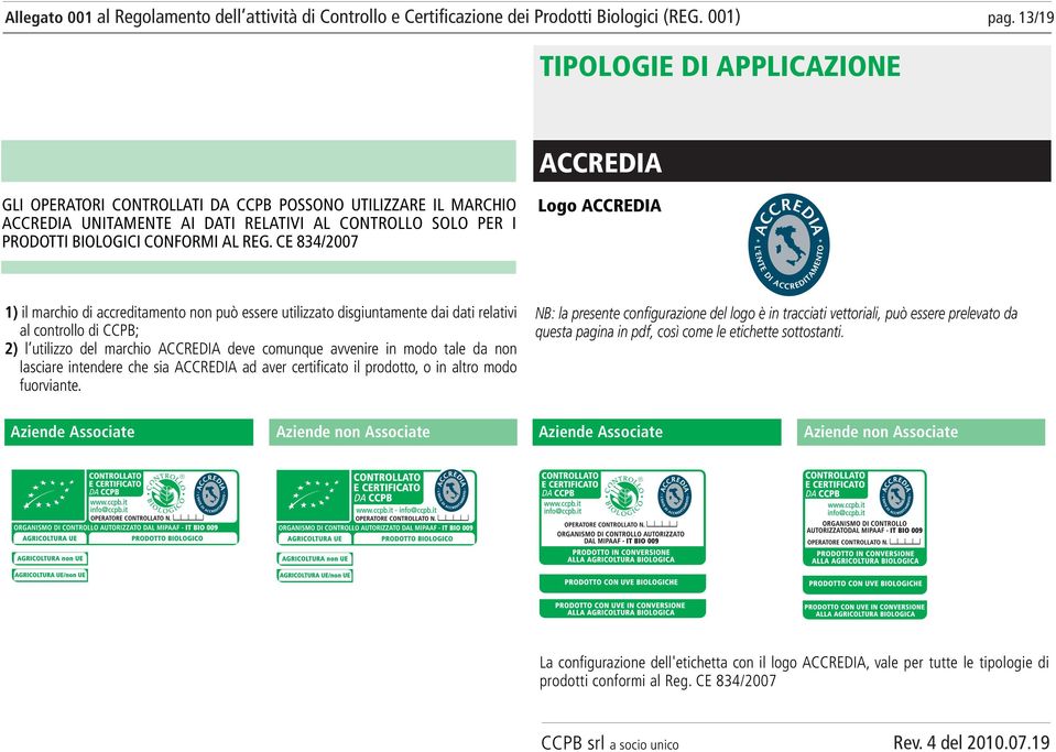 CE 834/2007 Logo ACCREDIA 1) il marchio di accreditamento non può essere utilizzato disgiuntamente dai dati relativi al controllo di CCPB; 2) l utilizzo del marchio ACCREDIA deve comunque avvenire in