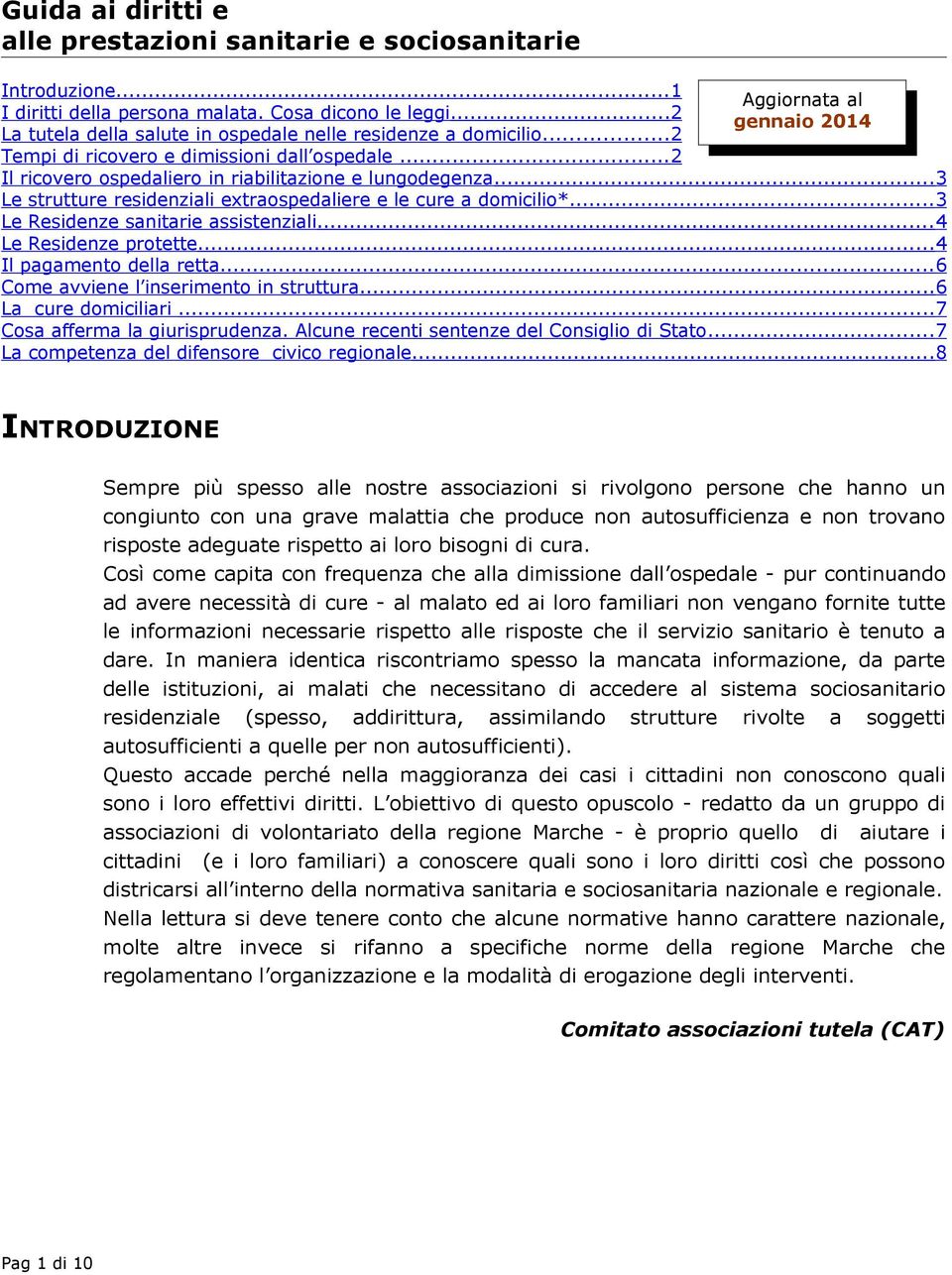 ..3 Le strutture residenziali extraospedaliere e le cure a domicilio*...3 Le Residenze sanitarie assistenziali...4 Le Residenze protette...4 Il pagamento della retta.