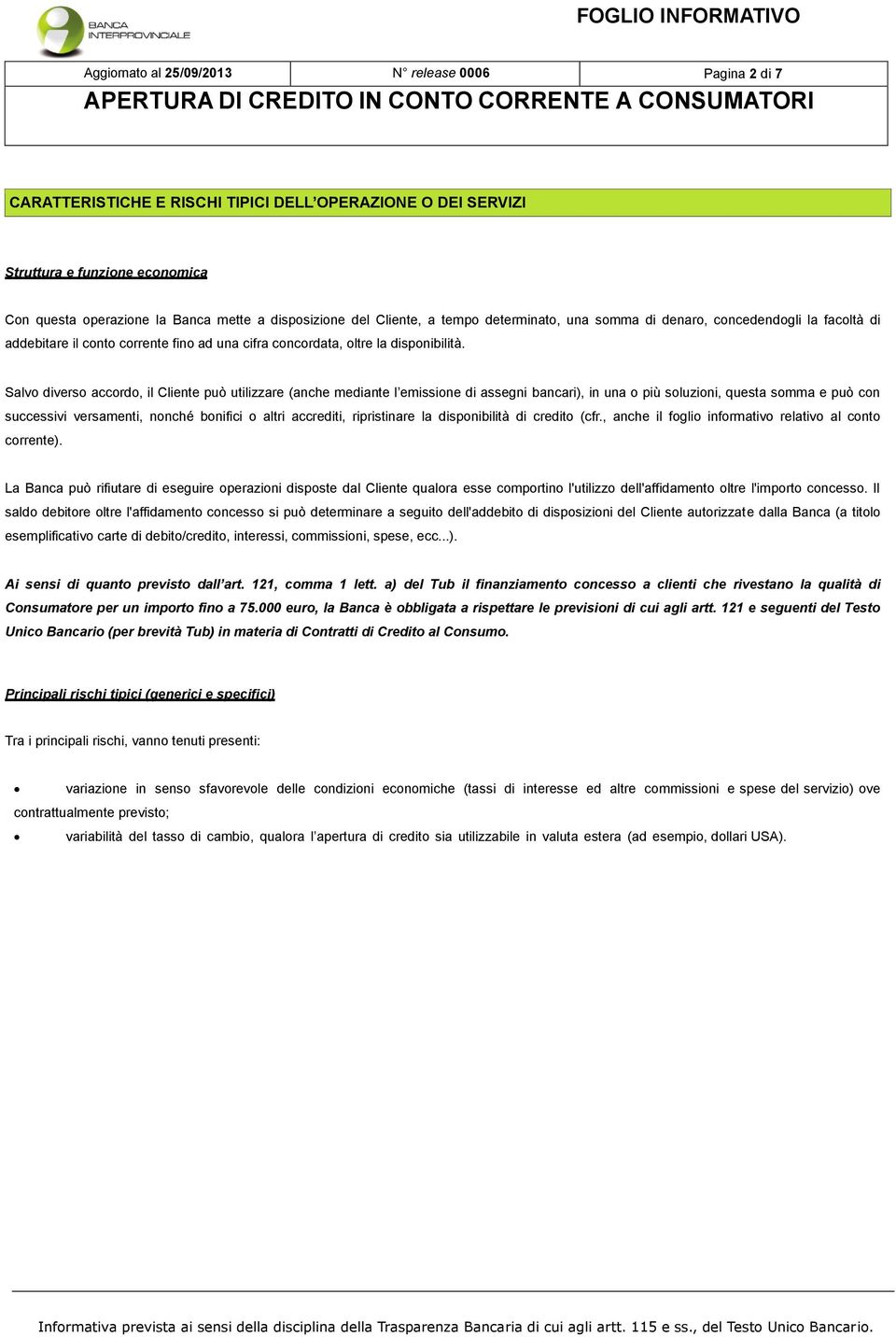 Salvo diverso accordo, il Cliente può utilizzare (anche mediante l emissione di assegni bancari), in una o più soluzioni, questa somma e può con successivi versamenti, nonché bonifici o altri