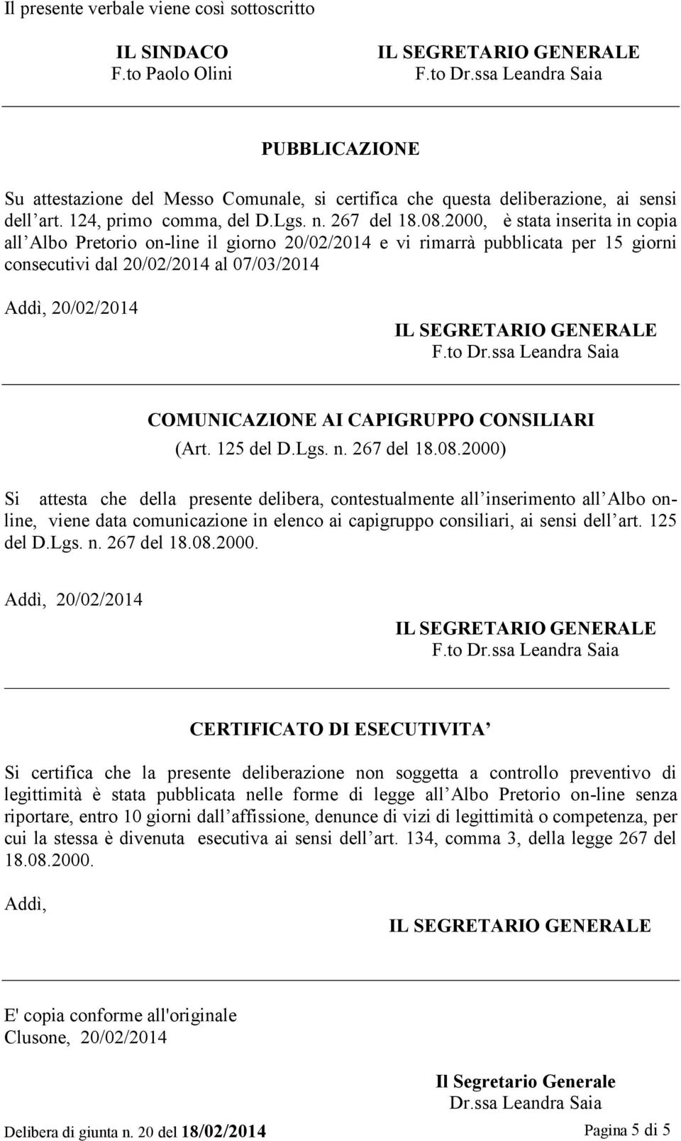 2000, è stata inserita in copia all Albo Pretorio on-line il giorno 20/02/2014 e vi rimarrà pubblicata per 15 giorni consecutivi dal 20/02/2014 al 07/03/2014 Addì, 20/02/2014 COMUNICAZIONE AI