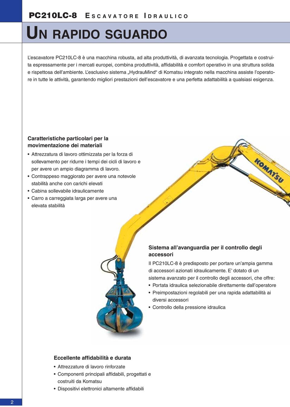 L esclusivo sistema HydrauMind di Komatsu integrato nella macchina assiste l operatore in tutte le attività, garantendo migliori prestazioni dell escavatore e una perfetta adattabilità a qualsiasi