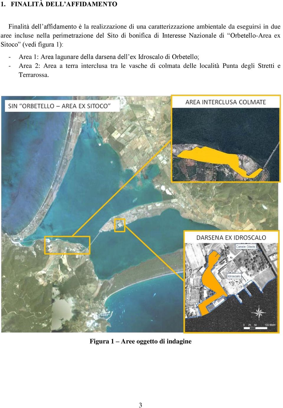 Sitoco (vedi figura 1): - Area 1: Area lagunare della darsena dell ex Idroscalo di Orbetello; - Area 2: Area a terra