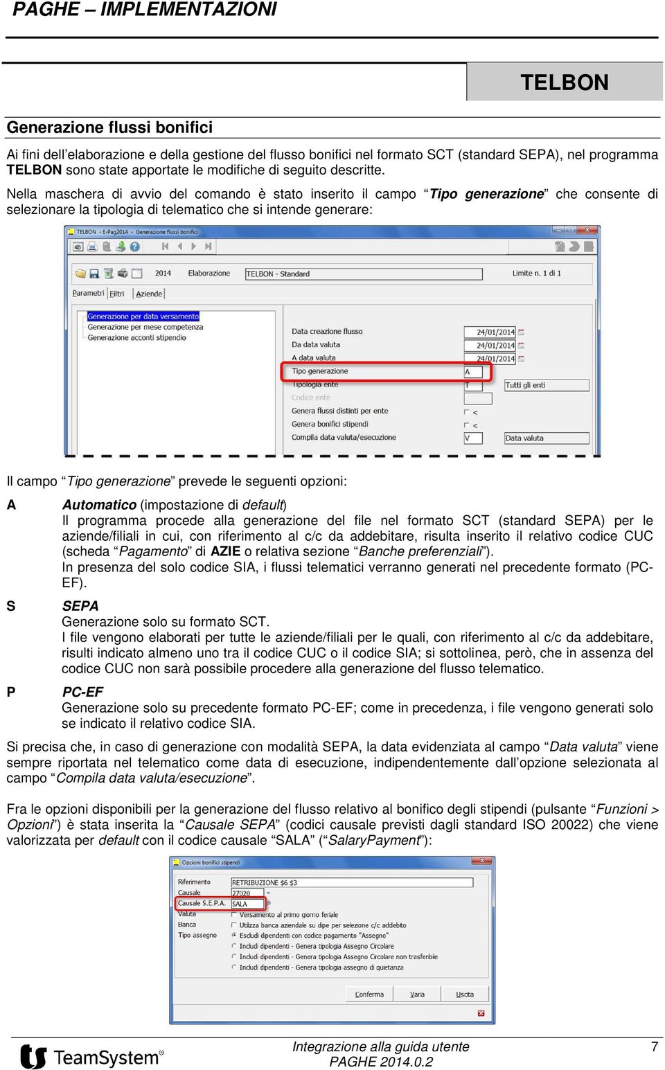 Nella maschera di avvio del comando è stato inserito il campo Tipo generazione che consente di selezionare la tipologia di telematico che si intende generare: Il campo Tipo generazione prevede le