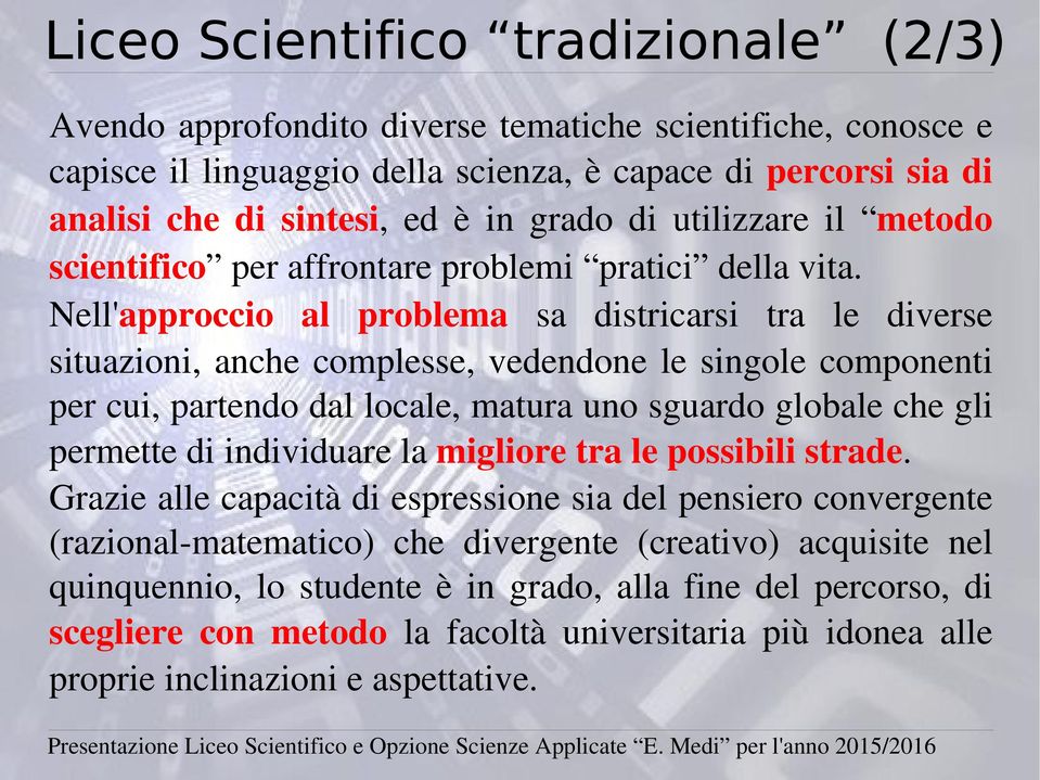 Nell'approccio al problema sa districarsi tra le diverse situazioni, anche complesse, vedendone le singole componenti per cui, partendo dal locale, matura uno sguardo globale che gli permette di