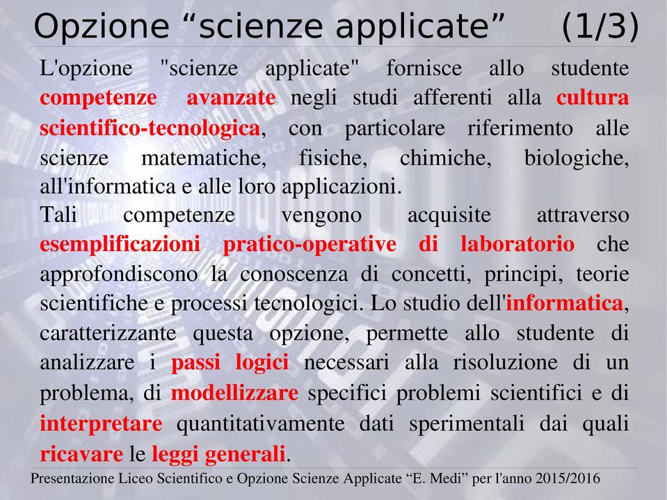 Tali competenze vengono acquisite attraverso esemplificazioni pratico operative di laboratorio che approfondiscono la conoscenza di concetti, principi, teorie scientifiche e processi tecnologici.