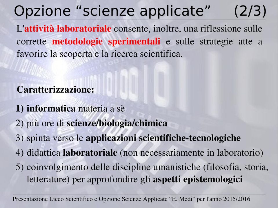 Caratterizzazione: 1) informatica materia a sè 2) più ore di scienze/biologia/chimica 3) spinta verso le applicazioni scientifiche