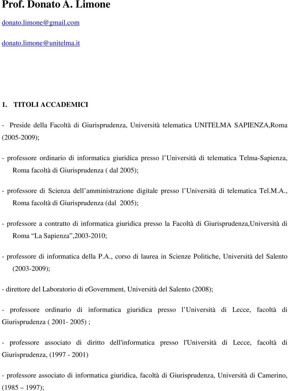 telematica Telma-Sapienza, Roma facoltà di Giurisprudenza ( dal 2005); - professore di Scienza dell amministrazione digitale presso l Università di telematica Tel.M.A.