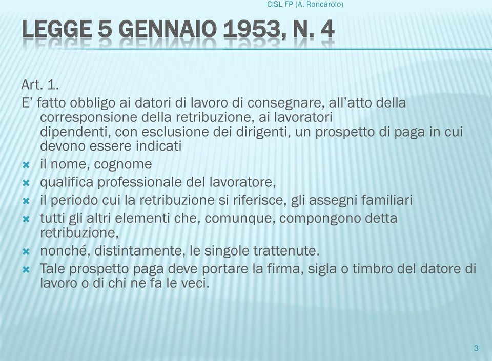 E fatto obbligo ai datori di lavoro di consegnare, all atto della corresponsione della retribuzione, ai lavoratori dipendenti, con esclusione dei