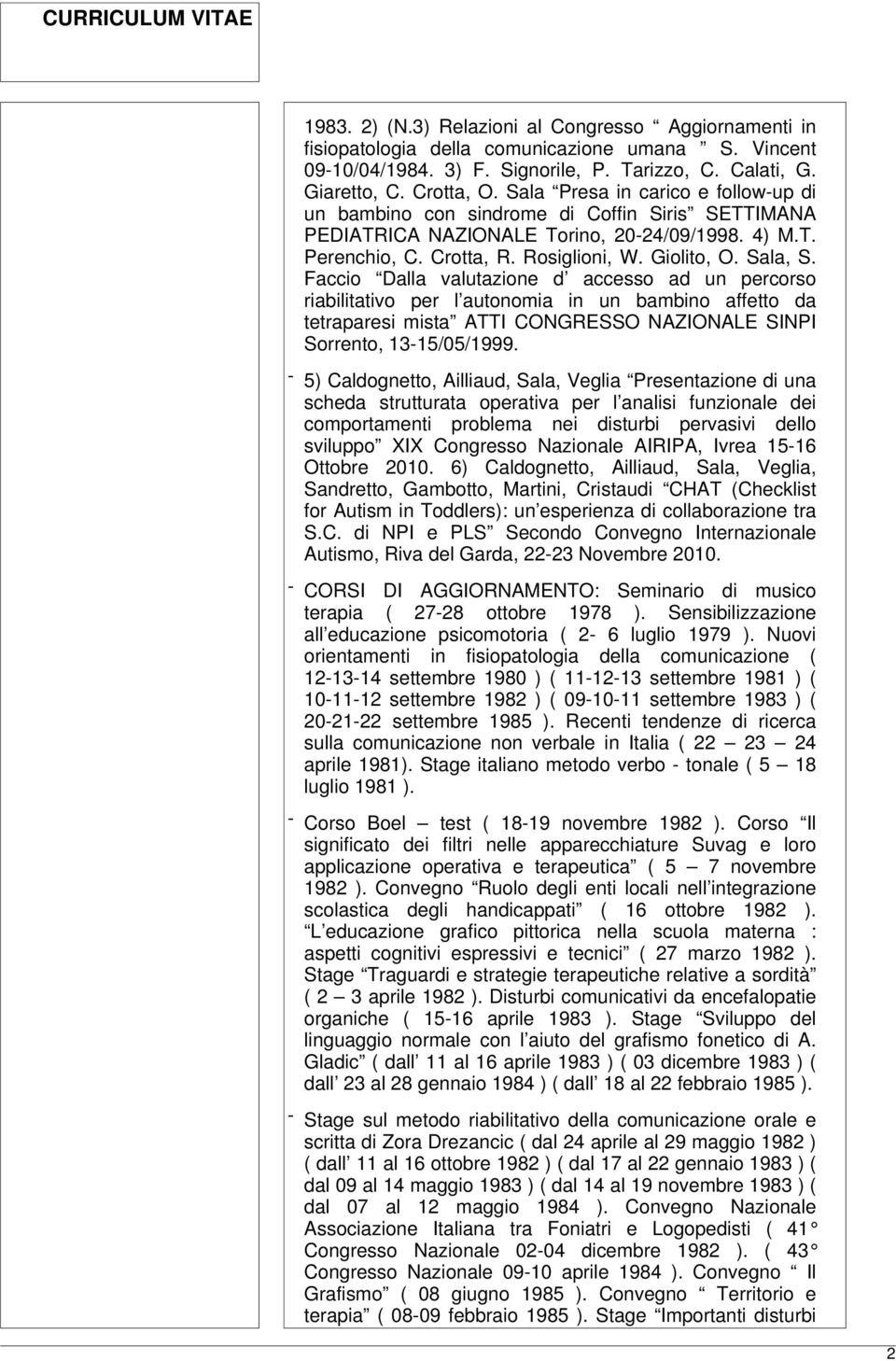 Faccio Dalla valutazione d accesso ad un percorso riabilitativo per l autonomia in un bambino affetto da tetraparesi mista ATTI CONGRESSO NAZIONALE SINPI Sorrento, 13-15/05/1999.