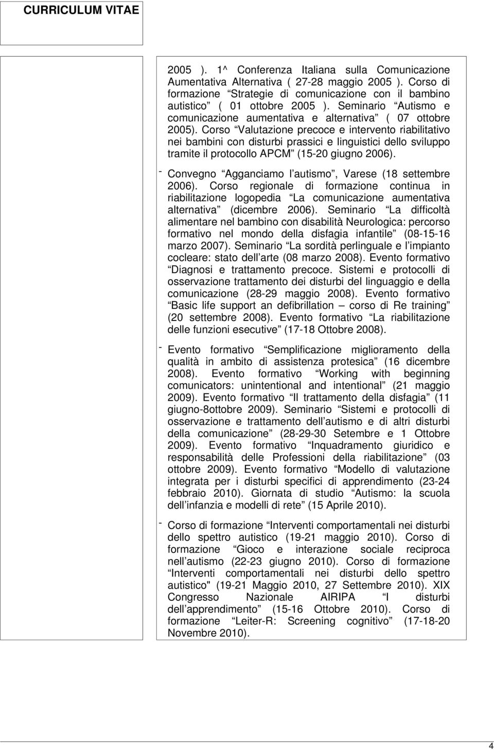 Corso Valutazione precoce e intervento riabilitativo nei bambini con disturbi prassici e linguistici dello sviluppo tramite il protocollo APCM (15-20 giugno 2006).