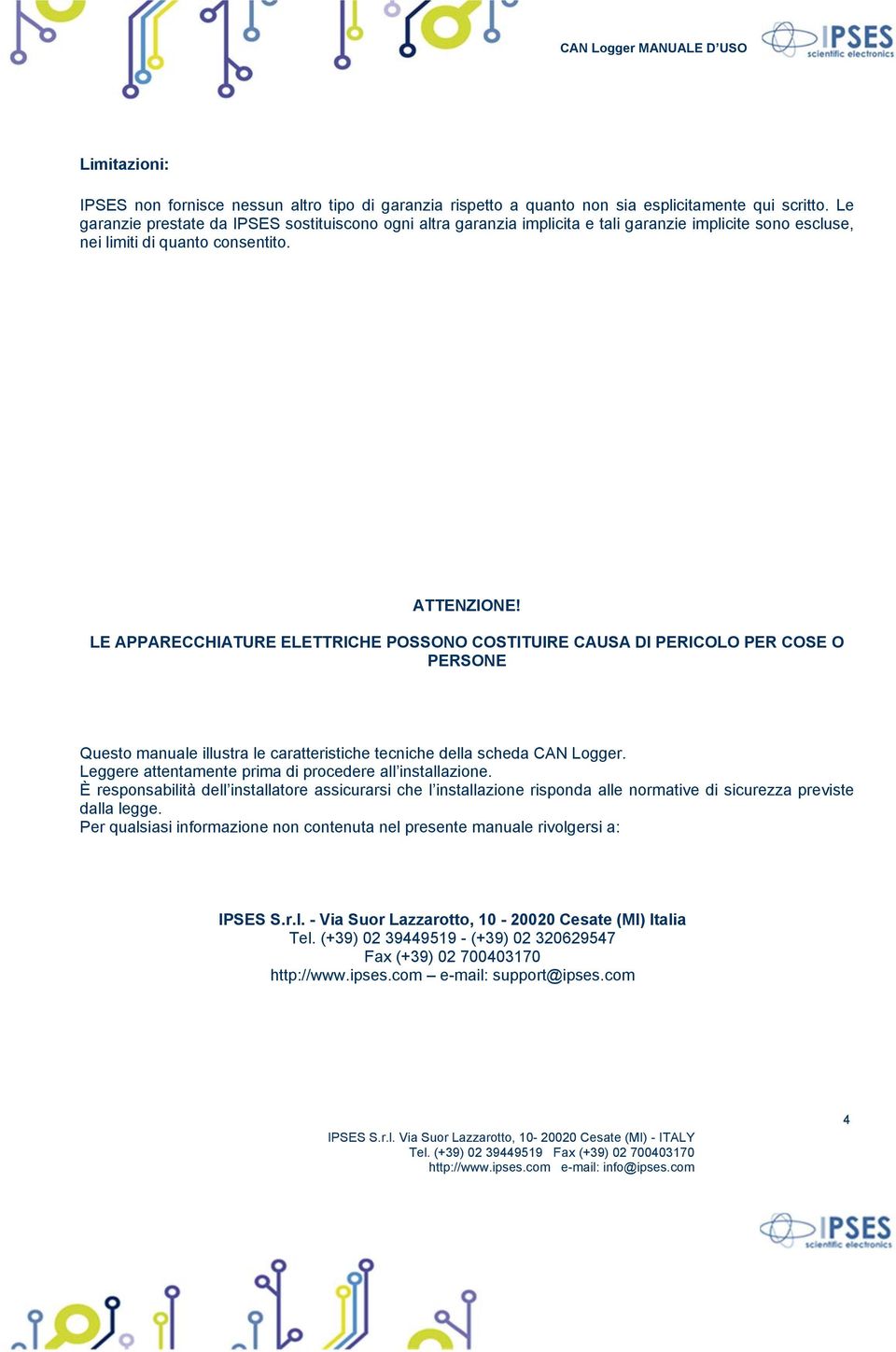 LE APPARECCHIATURE ELETTRICHE POSSONO COSTITUIRE CAUSA DI PERICOLO PER COSE O PERSONE Questo manuale illustra le caratteristiche tecniche della scheda CAN Logger.