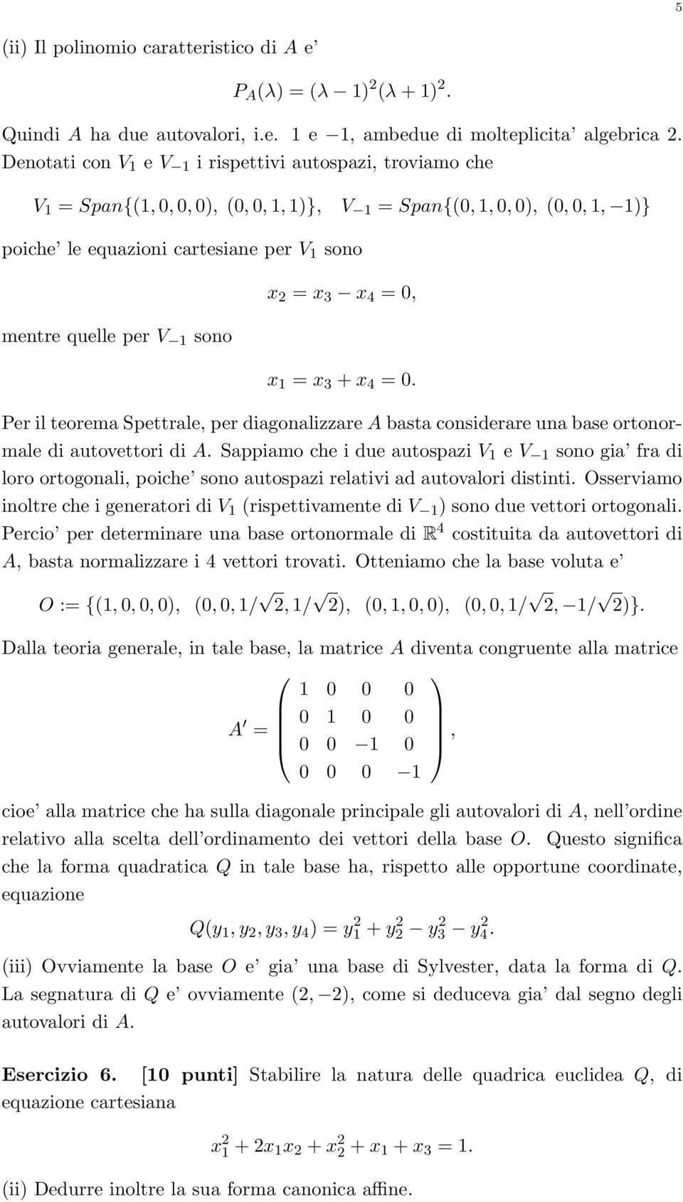 x = x 3 + x 4 = 0. Per il teorema Spettrale, per diagonalizzare A basta considerare una base ortonormale di autovettori di A.