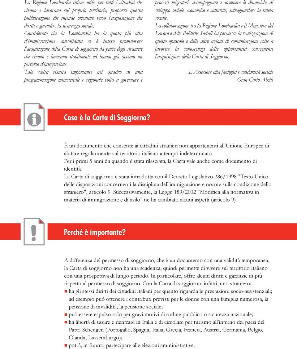Considerato che la Lombardia ha la quota più alta d'immigrazione consolidata si è inteso promuovere l'acquisizione della Carta di soggiorno da parte degli stranieri che vivono e lavorano stabilmente