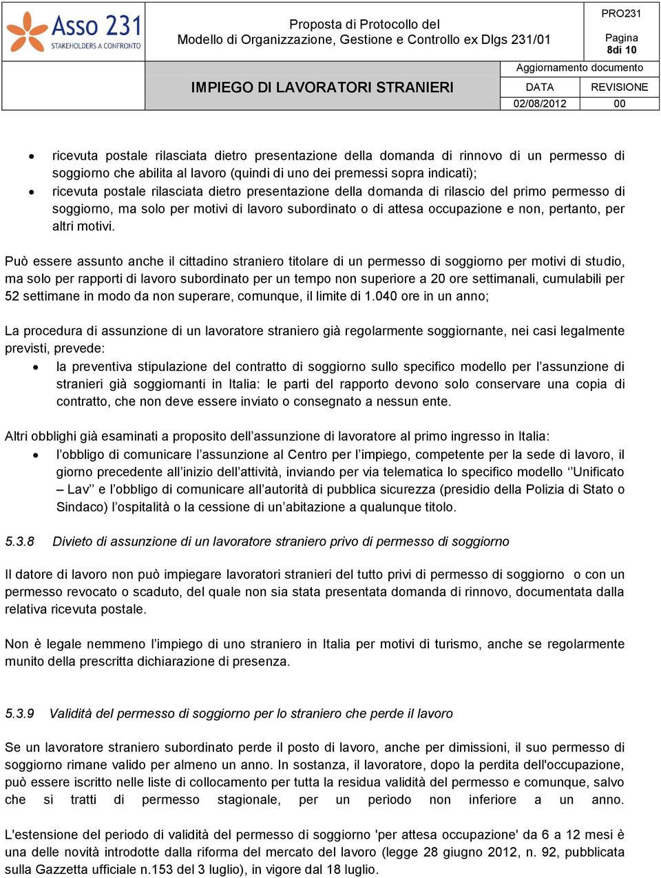 Può essere assunto anche il cittadino straniero titolare di un permesso di soggiorno per motivi di studio, ma solo per rapporti di lavoro subordinato per un tempo non superiore a 20 ore settimanali,