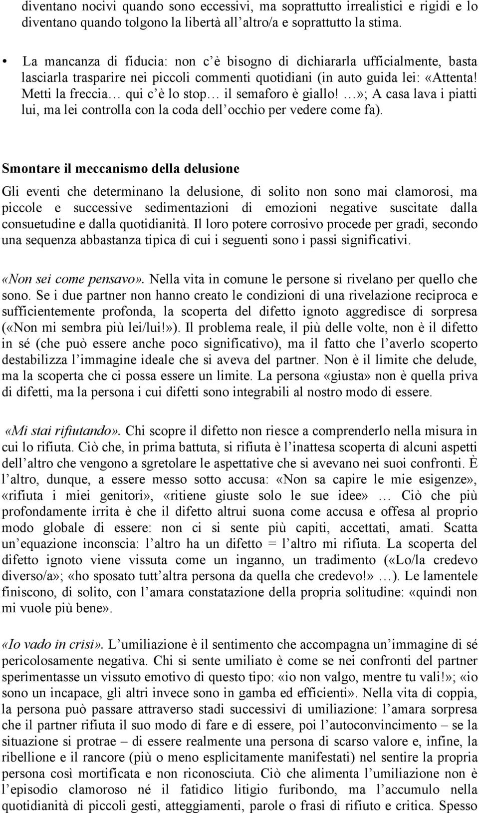 Metti la freccia qui c è lo stop il semaforo è giallo!»; A casa lava i piatti lui, ma lei controlla con la coda dell occhio per vedere come fa).