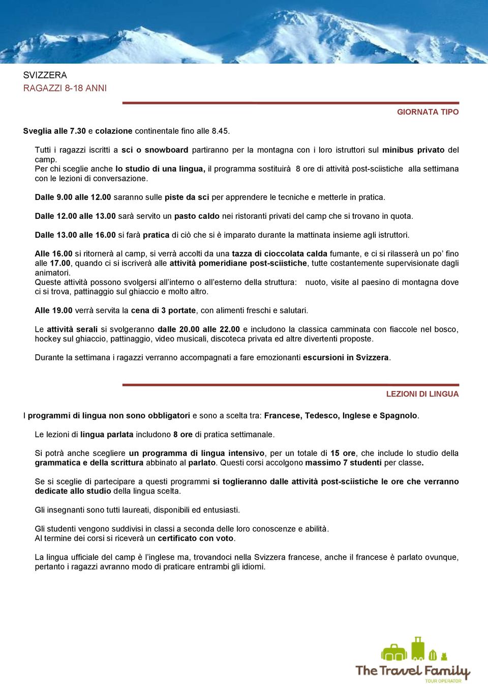 00 saranno sulle piste da sci per apprendere le tecniche e metterle in pratica. Dalle 12.00 alle 13.00 sarà servito un pasto caldo nei ristoranti privati del camp che si trovano in quota. Dalle 13.