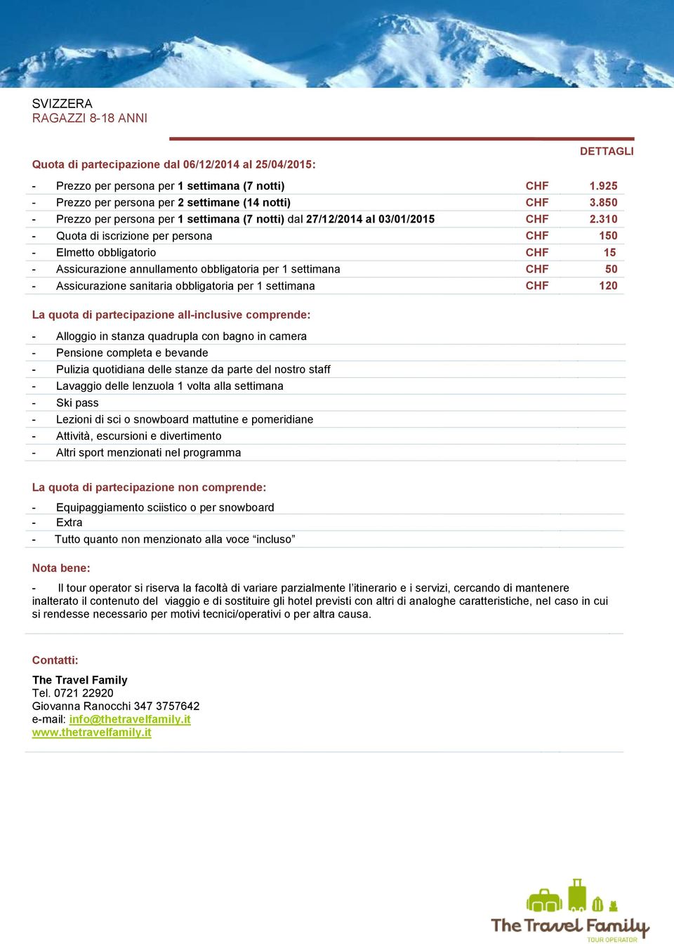 310 - Quota di iscrizione per persona CHF 150 - Elmetto obbligatorio CHF 15 - Assicurazione annullamento obbligatoria per 1 settimana CHF 50 - Assicurazione sanitaria obbligatoria per 1 settimana CHF