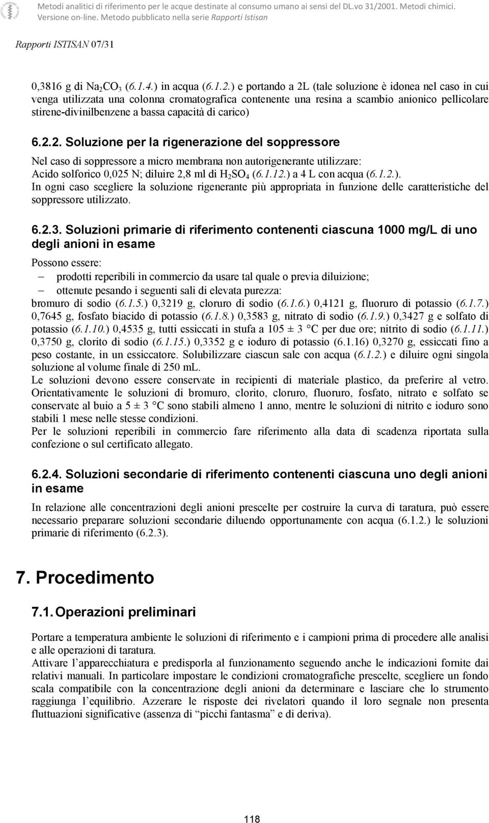 ) e portando a 2L (tale soluzione è idonea nel caso in cui venga utilizzata una colonna cromatografica contenente una resina a scambio anionico pellicolare stirene-divinilbenzene a bassa capacità di