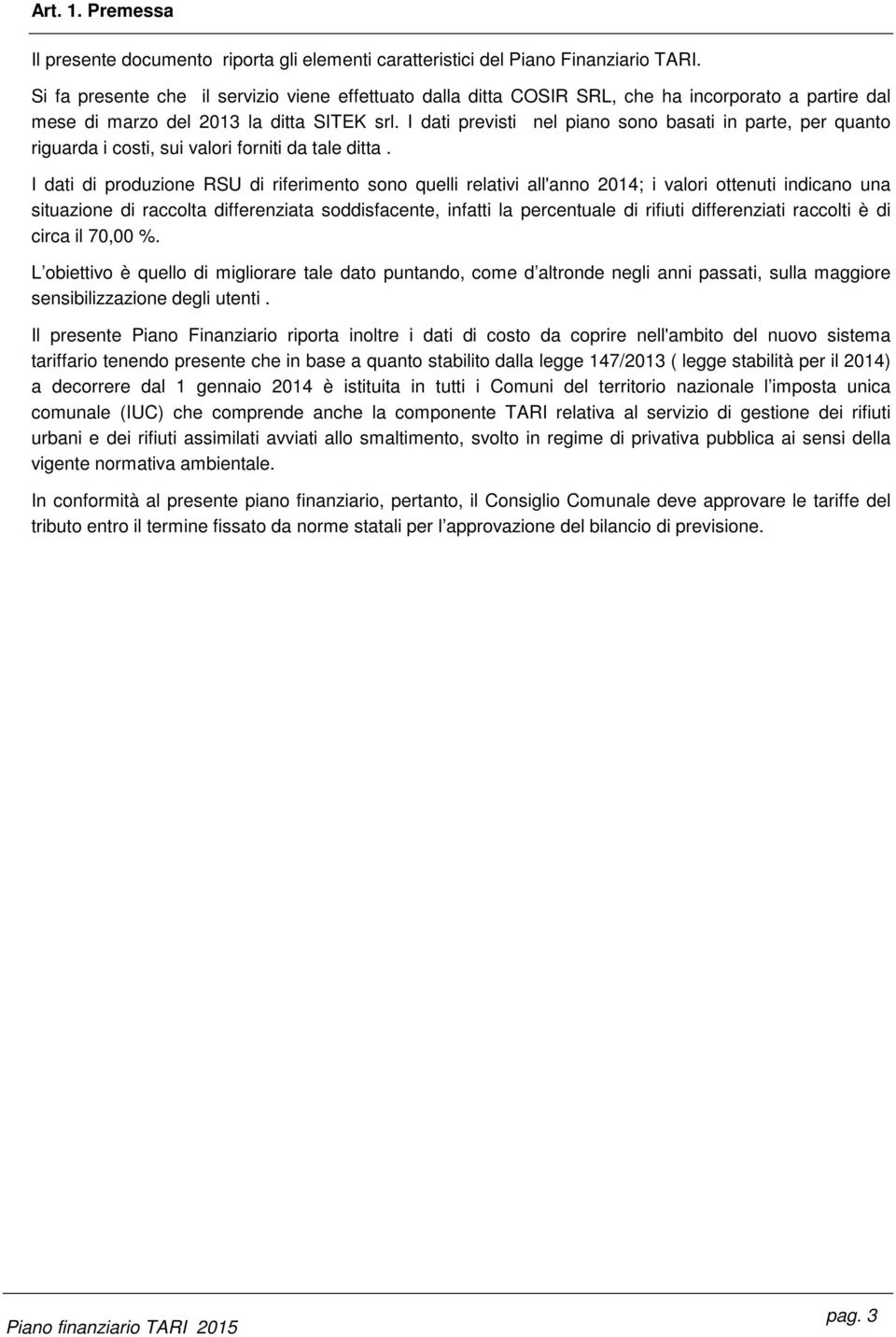 I dati previsti nel piano sono basati in parte, per quanto riguarda i costi, sui valori forniti da tale ditta.