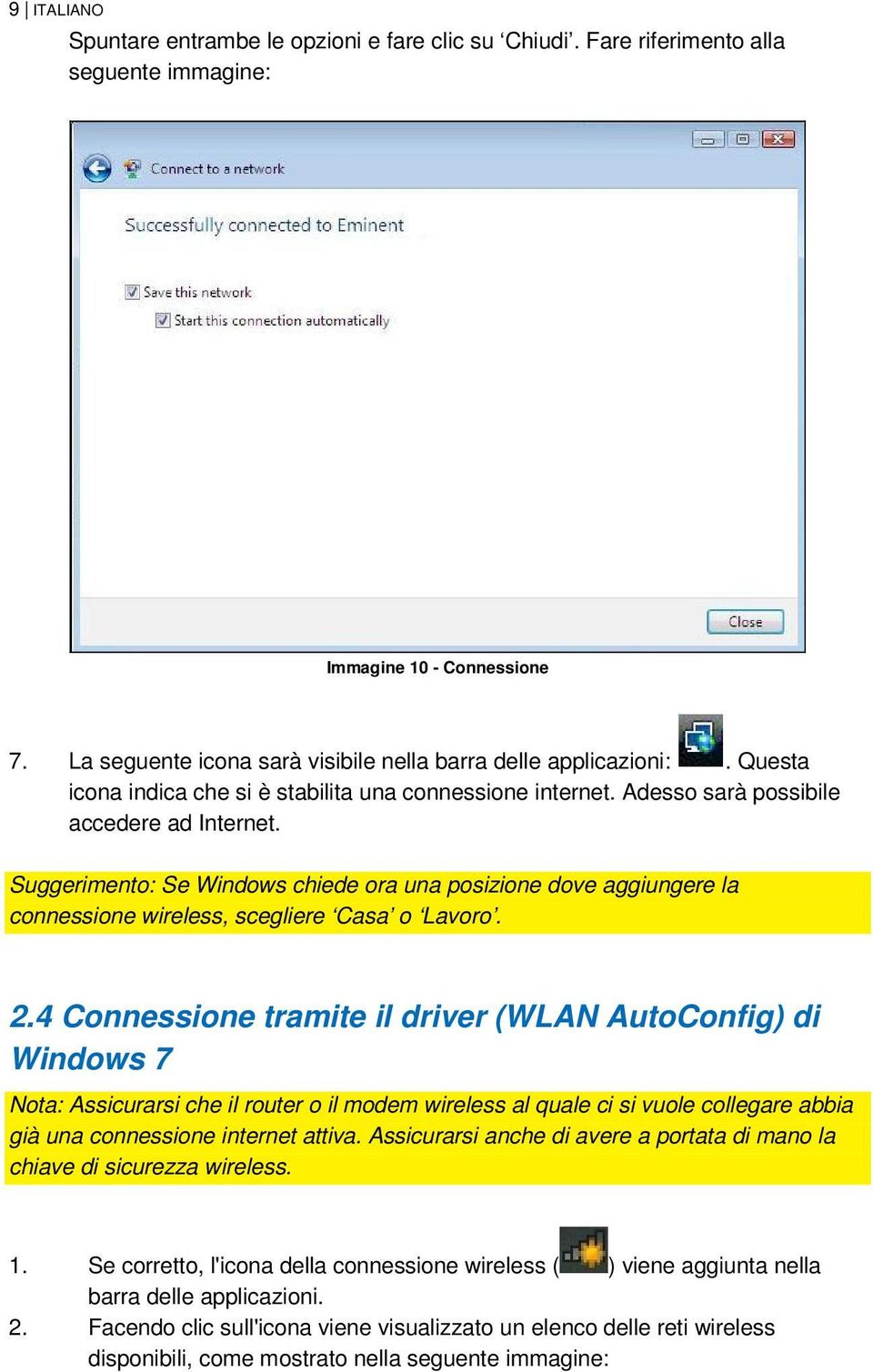 Suggerimento: Se Windows chiede ora una posizione dove aggiungere la connessione wireless, scegliere Casa o Lavoro. 2.