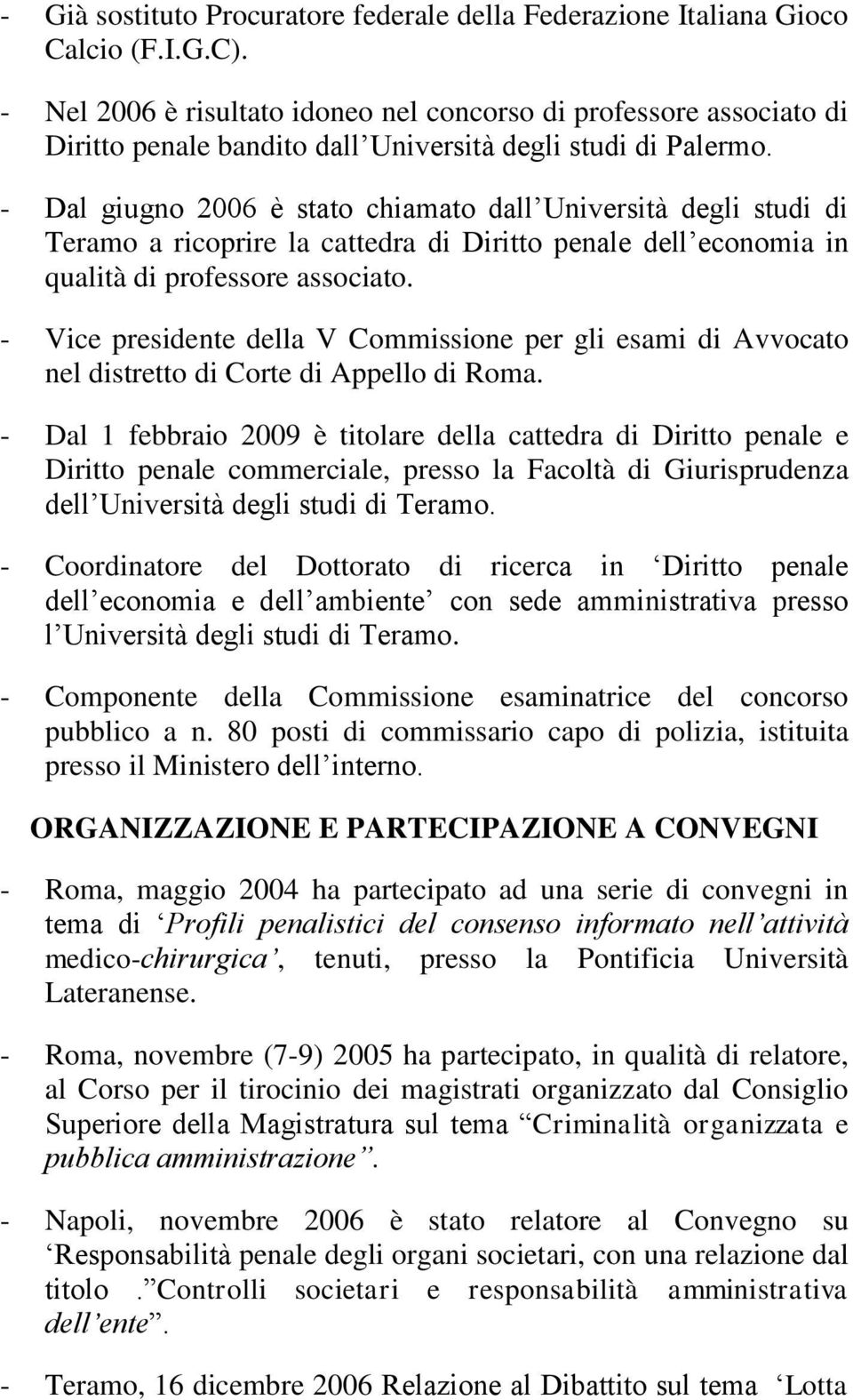 - Dal giugno 2006 è stato chiamato dall Università degli studi di Teramo a ricoprire la cattedra di Diritto penale dell economia in qualità di professore associato.