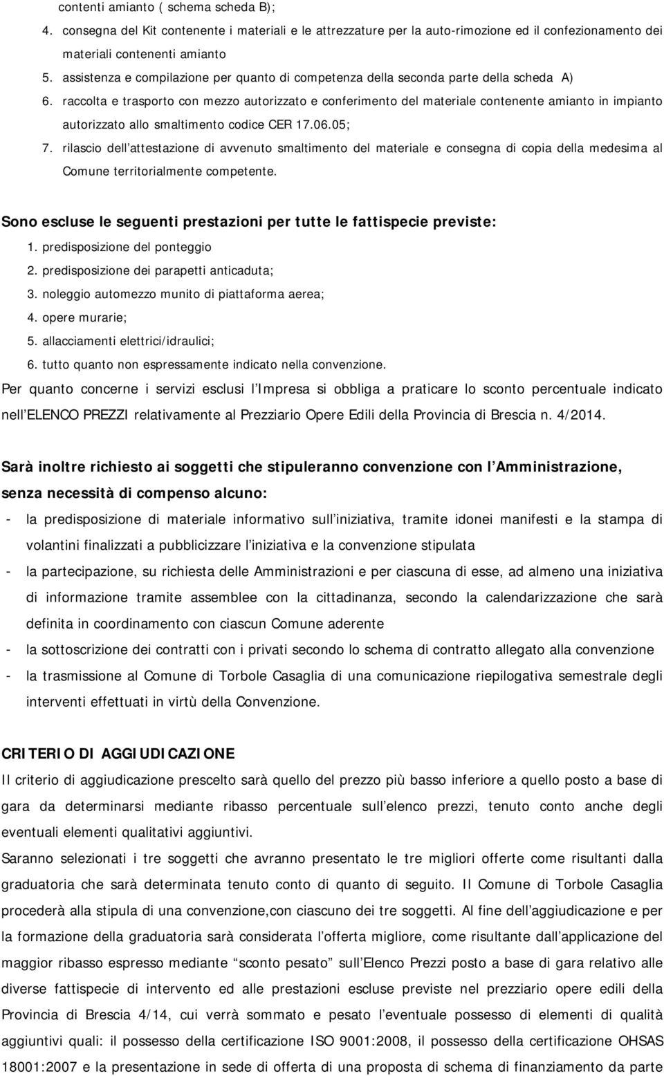 raccolta e trasporto con mezzo autorizzato e conferimento del materiale contenente amianto in impianto autorizzato allo smaltimento codice CER 17.06.05; 7.