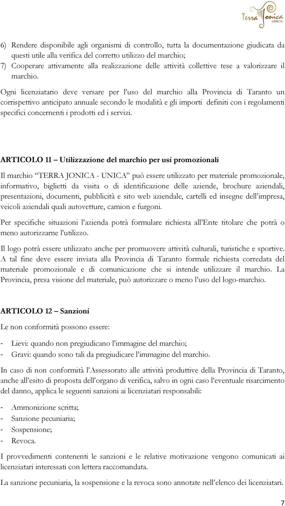 Ogni licenziatario deve versare per l uso del marchio alla Provincia di Taranto un corrispettivo anticipato annuale secondo le modalità e gli importi definiti con i regolamenti specifici concernenti