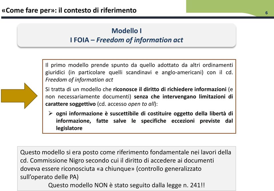 Freedom of information act Si tratta di un modello che riconosce il diritto di richiedere informazioni (e non necessariamente documenti) senza che intervengano limitazioni di carattere soggettivo (cd.