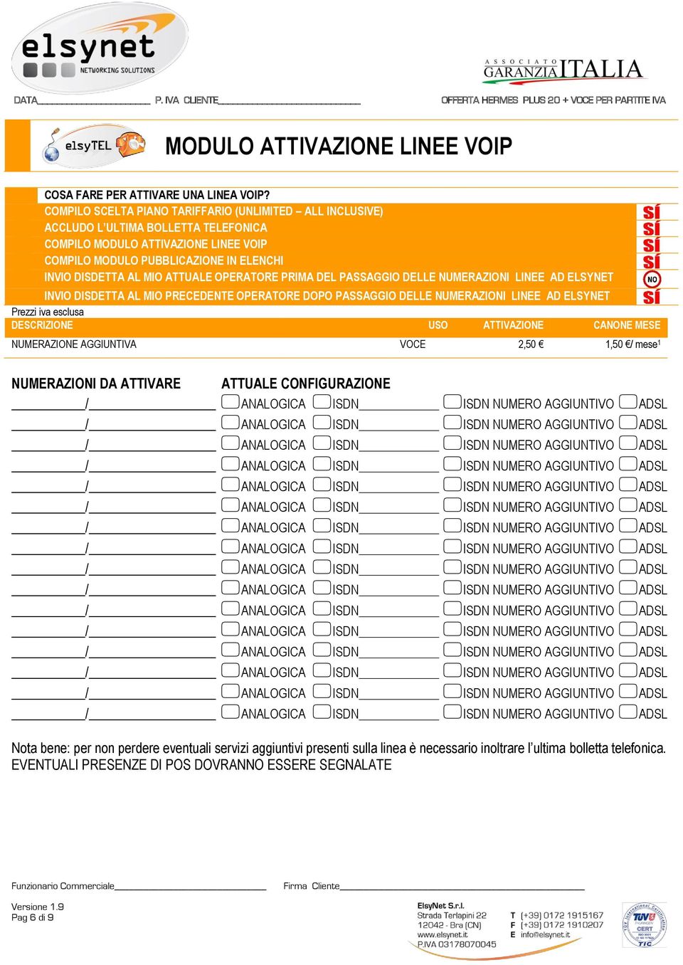 MIO ATTUALE OPERATORE PRIMA DEL PASSAGGIO DELLE NUMERAZIONI LINEE AD ELSYNET INVIO DISDETTA AL MIO PRECEDENTE OPERATORE DOPO PASSAGGIO DELLE NUMERAZIONI LINEE AD ELSYNET Prezzi iva esclusa