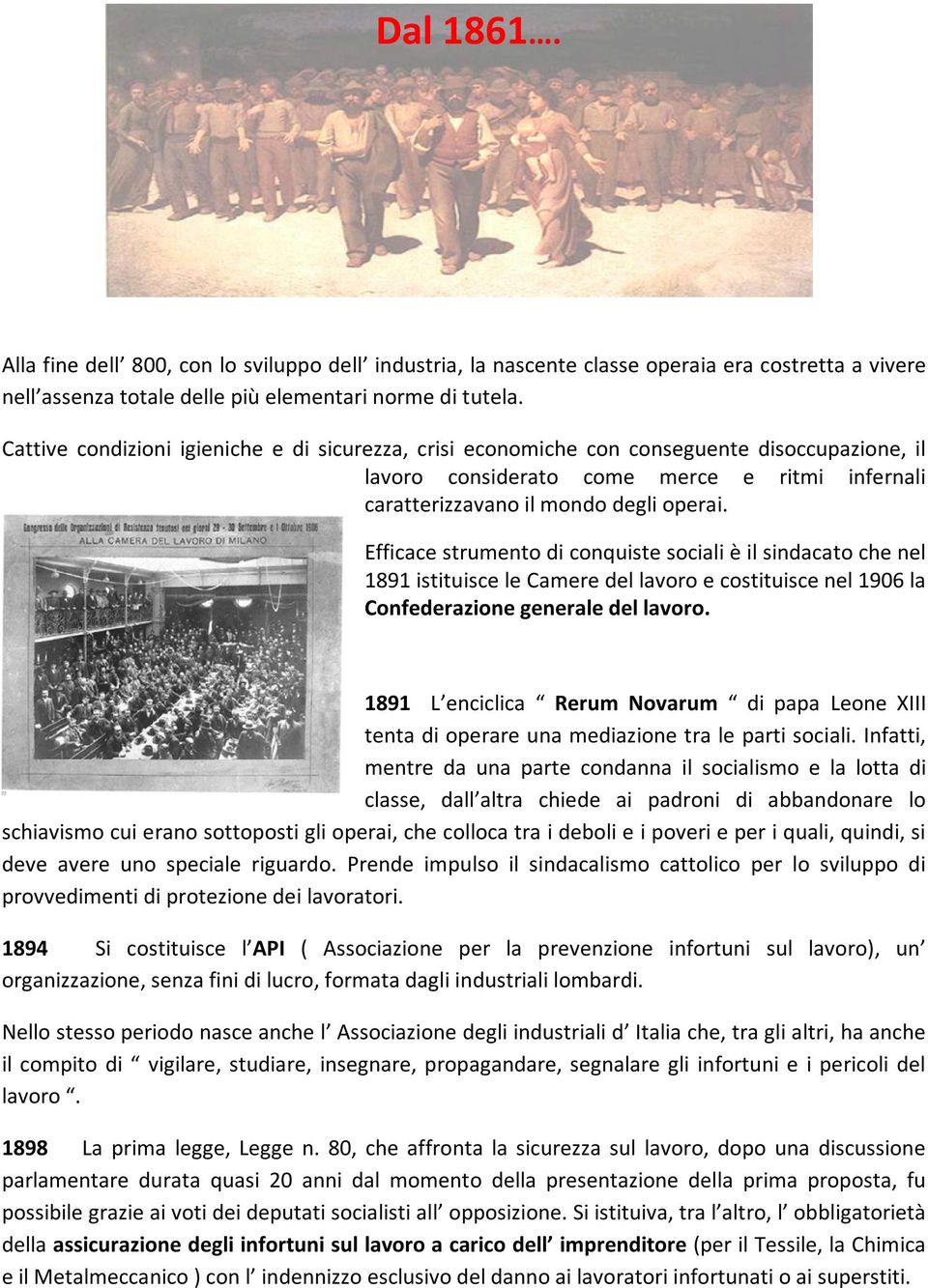 Efficace strumento di conquiste sociali è il sindacato che nel 1891 istituisce le Camere del lavoro e costituisce nel 1906 la Confederazione generale del lavoro.