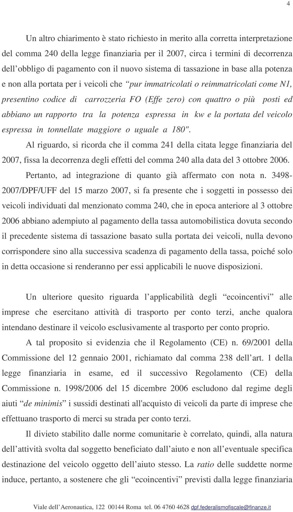 posti ed abbiano un rapporto tra la potenza espressa in kw e la portata del veicolo espressa in tonnellate maggiore o uguale a 180".