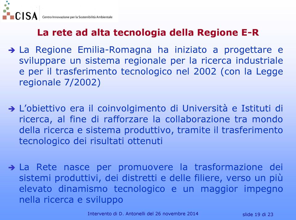 collaborazione tra mondo della ricerca e sistema produttivo, tramite il trasferimento tecnologico dei risultati ottenuti La Rete nasce per promuovere la trasformazione dei