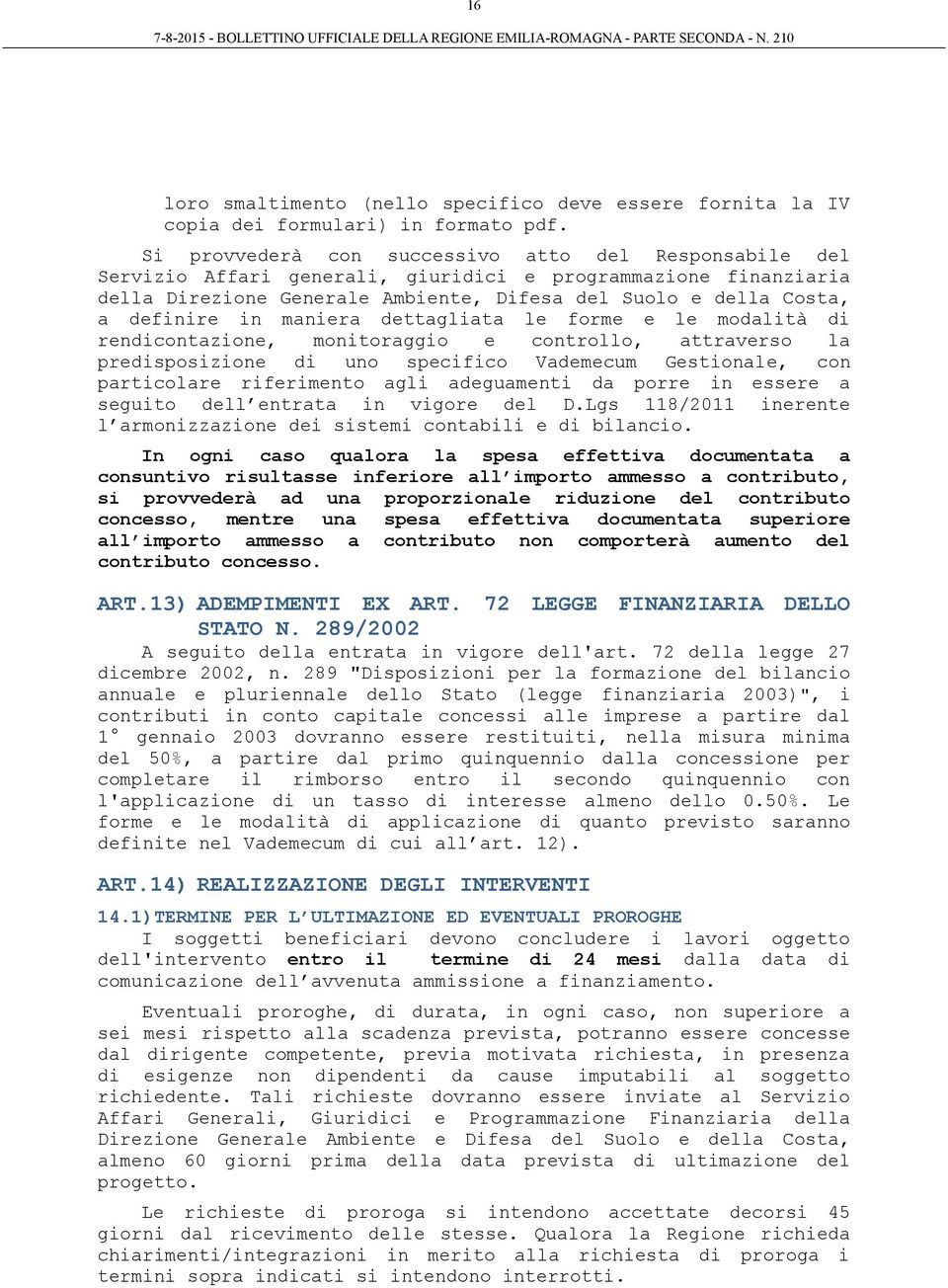 in maniera dettagliata le forme e le modalità di rendicontazione, monitoraggio e controllo, attraverso la predisposizione di uno specifico Vademecum Gestionale, con particolare riferimento agli