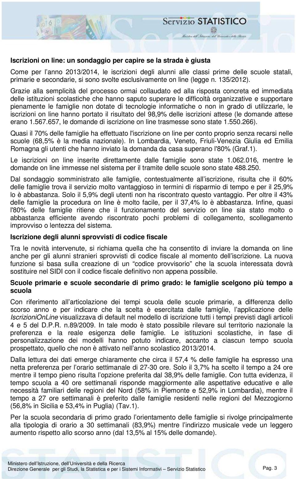 Grazie alla semplicità del processo ormai collaudato ed alla risposta concreta ed immediata delle istituzioni scolastiche che hanno saputo superare le difficoltà organizzative e supportare pienamente