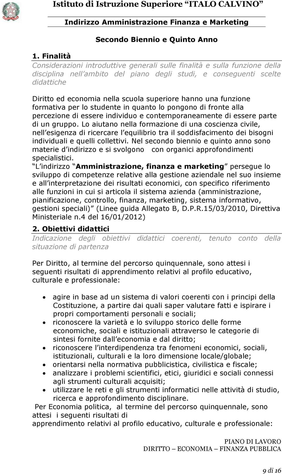 superiore hanno una funzione formativa per lo studente in quanto lo pongono di fronte alla percezione di essere individuo e contemporaneamente di essere parte di un gruppo.