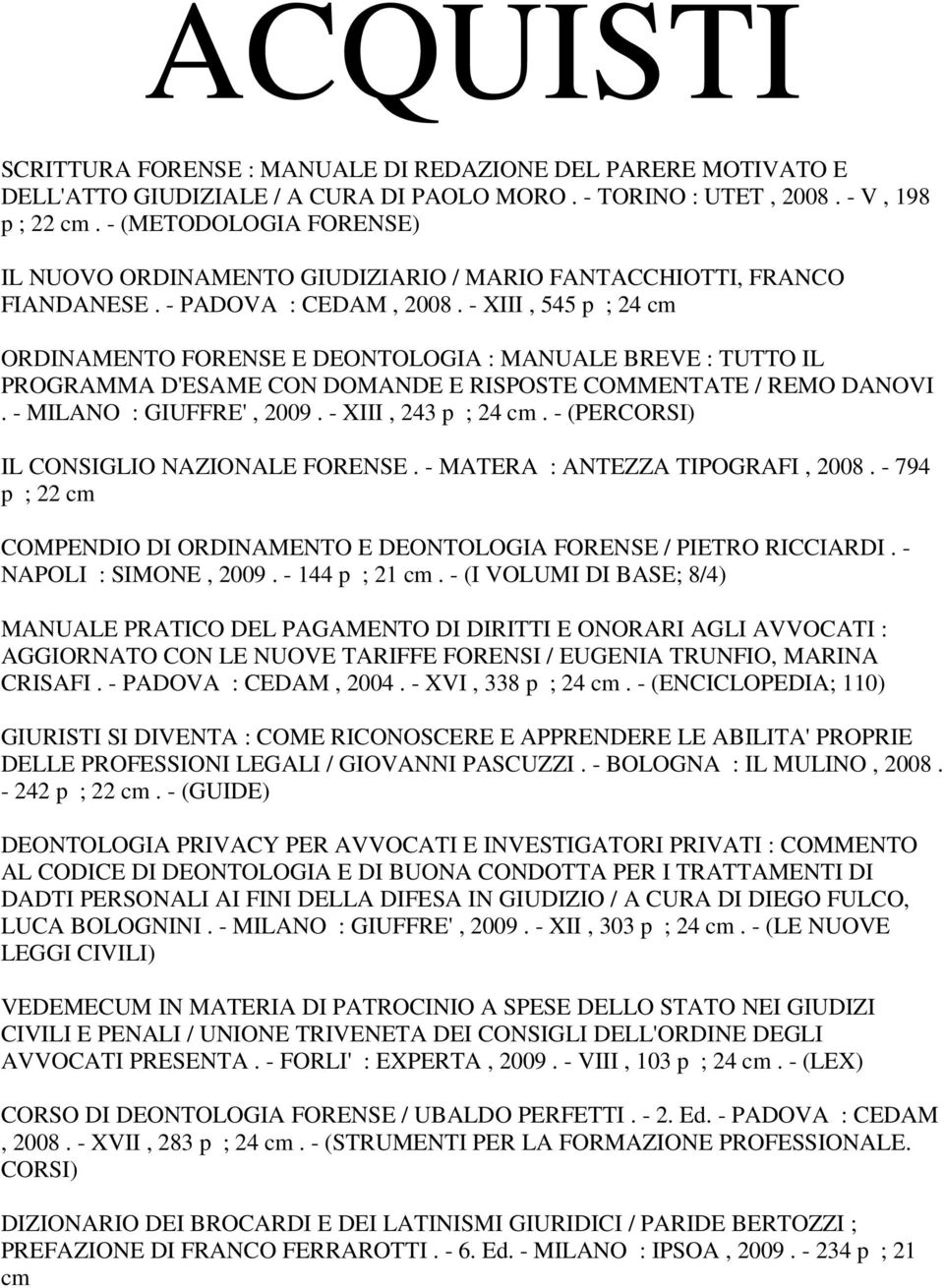 - XIII, 545 p ; 24 cm ORDINAMENTO FORENSE E DEONTOLOGIA : MANUALE BREVE : TUTTO IL PROGRAMMA D'ESAME CON DOMANDE E RISPOSTE COMMENTATE / REMO DANOVI. - MILANO : GIUFFRE', 2009. - XIII, 243 p ; 24 cm.