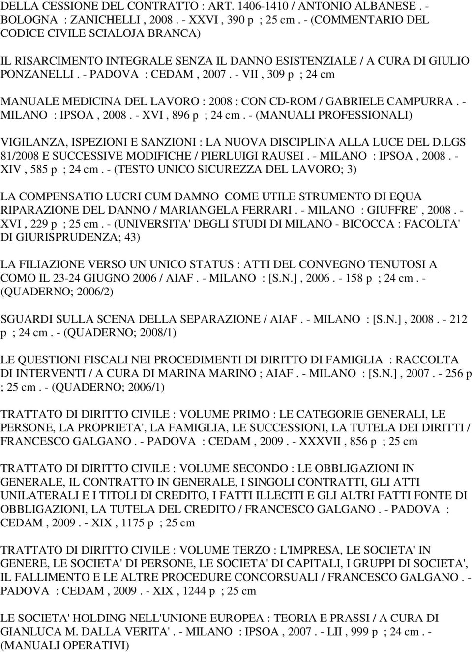 - VII, 309 p ; 24 cm MANUALE MEDICINA DEL LAVORO : 2008 : CON CD-ROM / GABRIELE CAMPURRA. - MILANO : IPSOA, 2008. - XVI, 896 p ; 24 cm.